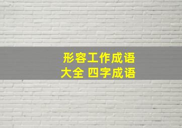 形容工作成语大全 四字成语